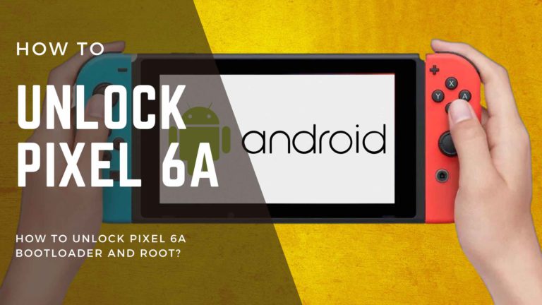 How to Unlock Bootloader and Root Google Pixel 6A